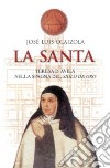 La santa. Teresa d'Avila nella Spagna del siglo de oro libro