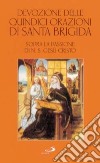 Devozione delle quindici orazioni di santa Brigida. Sopra la passione di n. S. Gesù Cristo libro di Brigida di Svezia (santa)