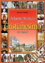 Atlante storico del cristianesimo per ragazzi libro