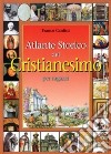 Atlante storico del cristianesimo per ragazzi libro