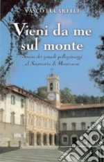 Vieni da me sul monte. Storia dei grandi pellegrinaggi al santuario di Montenero libro