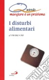 I disturbi alimentari. Quando mangiare è un problema libro