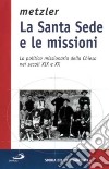 La Santa Sede e le missioni. La politica missionaria della Chiesa nei secoli XIX e XX libro