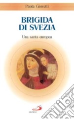 Brigida di Svezia. Una santa europea libro