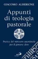 Appunti di teologia pastorale. Pratica del ministero sacerdotale per il giovane clero libro