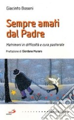 Sempre amati dal Padre. Matrimoni in difficoltà e cura pastorale libro