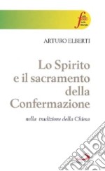 Lo Spirito e il sacramento della confermazione nella tradizione della Chiesa libro