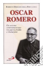 Oscar Romero. Un vescovo centroamericano tra guerra fredda e rivoluzione libro