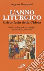 L'anno liturgico. Cristo festa della Chiesa. Storia, celebrazione, teologia, spiritualità, pastorale libro