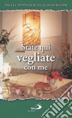 State qui vegliate con me. Tracce e spunti per le veglie di adorazione libro