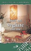 State qui vegliate con me. Tracce e spunti per le veglie di adorazione libro