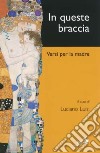 In queste braccia. Versi per la madre nella poesia italiana dalla fine dell'Ottocento ai primi anni Duemila libro