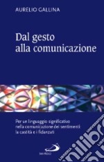 Dal gesto alla comunicazione. Per un linguaggio significativo nella comunicazione dei sentimenti: la castità e i fidanzati libro