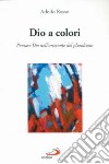 Dio a colori. Pensare Dio nell'orizzonte del pluralismo libro