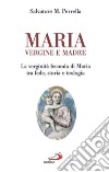 Maria vergine e madre. La verginità feconda di Maria tra fede, storia e teologia libro