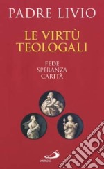 Le virtù teologali. Fede, speranza, carità libro