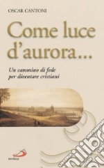 Come luce d'aurora... Un cammino di fede per diventare cristiani