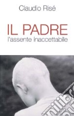 Il padre. L'assente inaccettabile libro