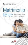 Matrimonio felice. Perché il vostro amore si rinnovi ogni giorno libro