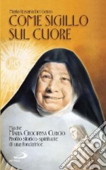 Come sigillo sul cuore. Madre Maria Crocifissa Curcio. Profilo storico-spirituale di una fondatrice libro