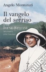 Il Vangelo del sorriso. Suor Irene Stefani. Missionaria della Consolata