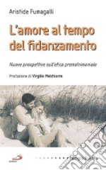 L'amore al tempo del fidanzamento. Nuove prospettive sull'etica prematrimoniale libro