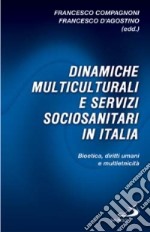 Dinamiche multiculturali e servizi sociosanitari in Italia. Bioetica, diritti umani e multietnicità libro