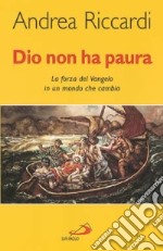 Dio non ha paura. La forza del vangelo in un mondo che cambia libro