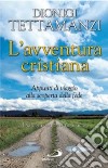 L'avventura cristiana. Appunti di viaggio alla scoperta della fede. Dialoghi con Saverio Gaeta libro