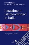 I matrimoni islamo-cattolici in Italia. Aspetti giuridici e pastorali libro