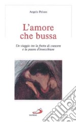 L'amore che bussa. Un viaggio tra la fretta di crescere e la paura d'invecchiare libro