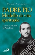 Modello di vita spirituale. Le lettere del santo di Pietrelcina libro