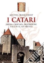 I catari. Eresia, crociata, inquisizione dall'XI al XIV secolo