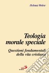 Teologia morale speciale. Questioni fondamentali della vita cristiana libro di Weber Helmut