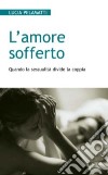 L'amore sofferto. Quando la sessualità divide la coppia libro