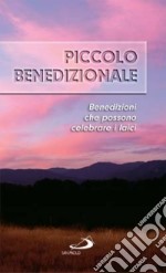 Piccolo benedizionale. Benedizioni che possono celebrare i laici libro