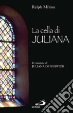 La cella di Juliana. Il romanzo di Juliana di Norwich libro