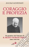 Coraggio e profezia. Un pioniere del Vaticano II: il beato Giorgio Preca (Malta 1880-1962) libro