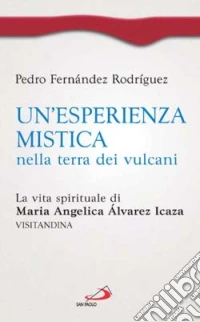 Un'esperienza mistica nella terra dei vulcani. La vita spirituale di Maria Angelica Alvarez Icaza, visitandina libro