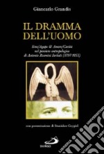 Il dramma dell'uomo. Eros-Agape & Amore-Carità nel pensiero antropologico di Antonio Rosmini Serbati (1797-1855)