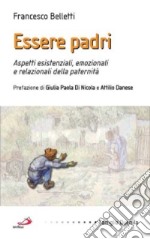 Essere padri. Aspetti esistenziali; emozionali e relazionali della paternità libro