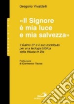 Il Signore è mia luce e mia salvezza. Il salmo 27 e il suo contributo per una teologia biblica della fiducia in Dio libro