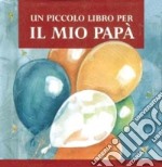 Un piccolo libro per il mio papà libro