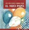 Un piccolo libro per il mio papà libro