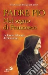 Nel segno di Francesco. Le lettere del santo di Pietrelcina libro di Pio da Pietrelcina (san) Pasquale G. (cur.)