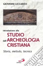 Introduzione allo studio dell'archeologia cristiana. Storia, metodo, tecnica libro