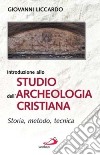Introduzione allo studio dell'archeologia cristiana. Storia, metodo, tecnica libro