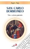 San Carlo Borromeo. Vita e azione pastorale libro