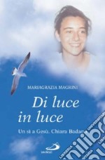 Di luce in luce. Un sì a Gesù. Chiara Badano libro