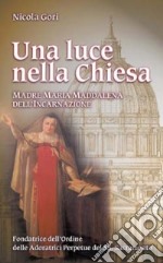 Una luce nella chiesa. Madre Maria Maddalena dell'Incarnazione Fondatrice dell'Ordine delle Adoratrici Perpetue del SS. Sacramento libro